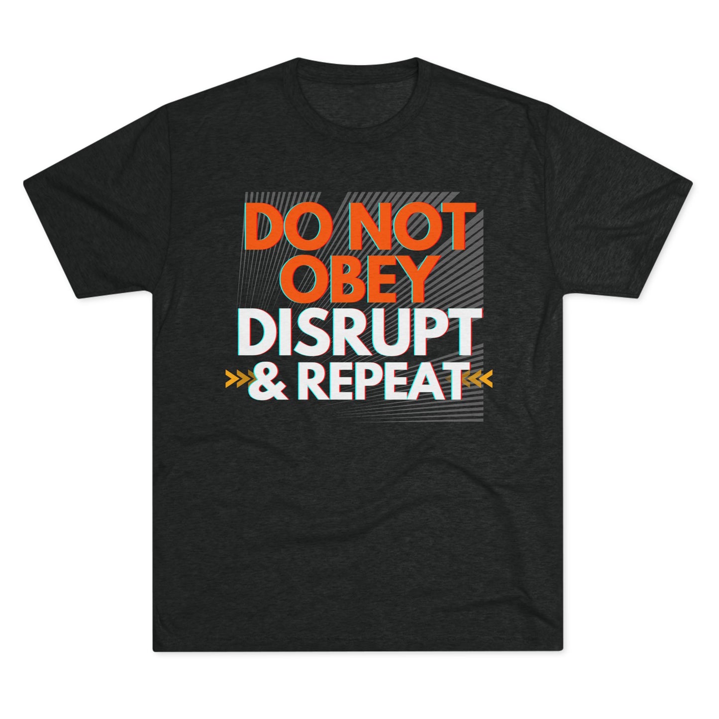 DO NOT OBEY, DISRUPT & REPEAT - Tri-Blend Tee Unisex