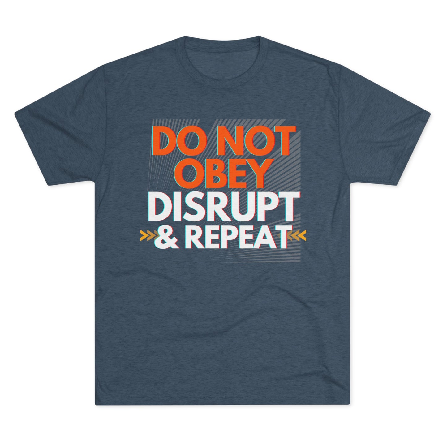 DO NOT OBEY, DISRUPT & REPEAT - Tri-Blend Tee Unisex