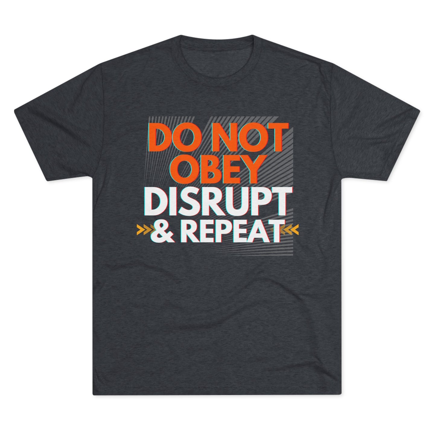 DO NOT OBEY, DISRUPT & REPEAT - Tri-Blend Tee Unisex