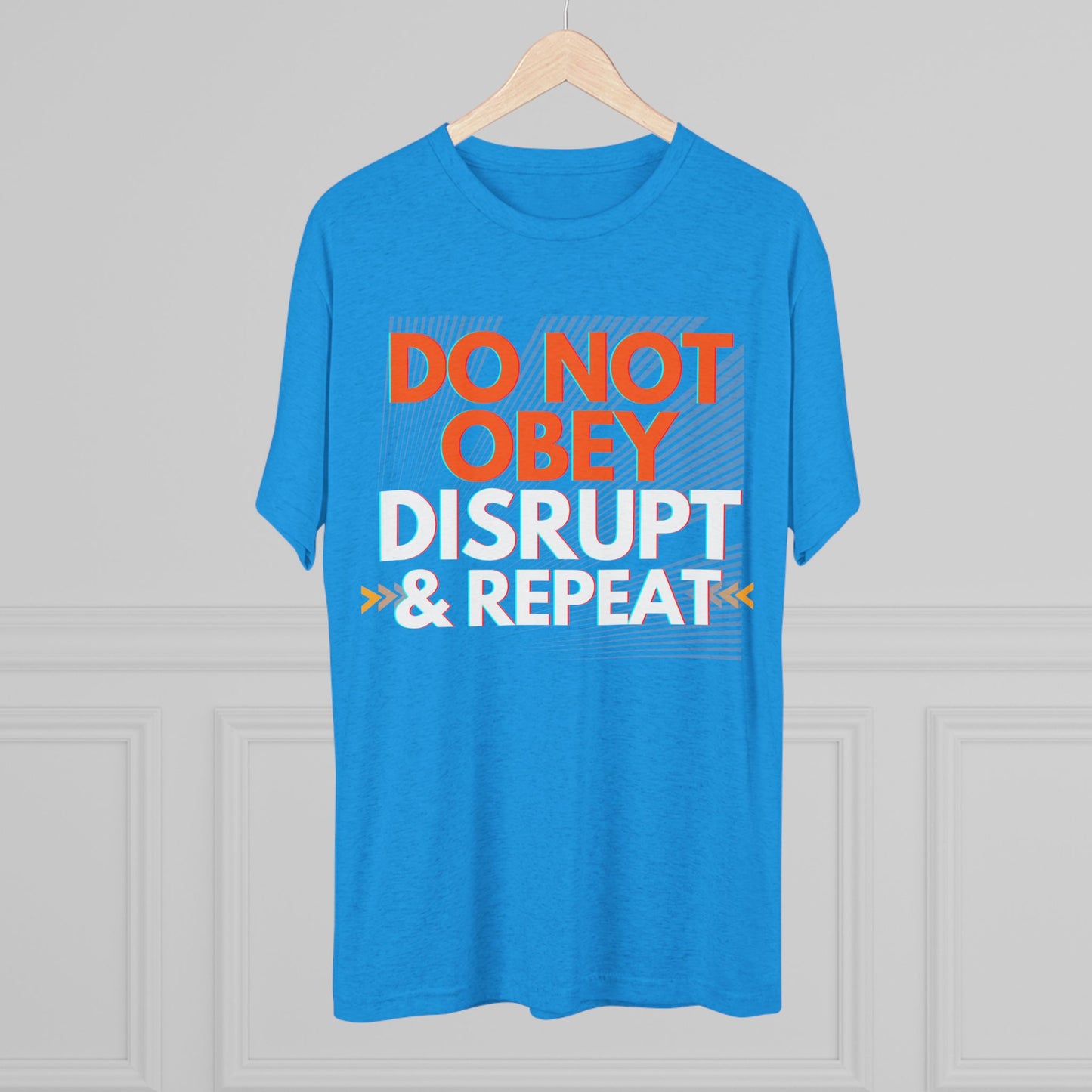 DO NOT OBEY, DISRUPT & REPEAT - Tri-Blend Tee Unisex
