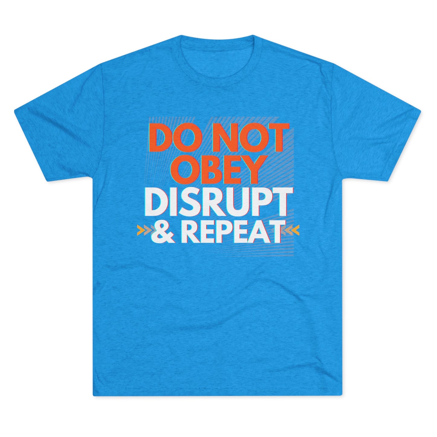 DO NOT OBEY, DISRUPT & REPEAT - Tri-Blend Tee Unisex